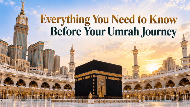 Everything You Need to Know Before Your Umrah Journey